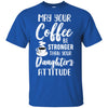 May Your Coffee Be Stronger Than Your Daughter's Attitude T-Shirt & Hoodie | Teecentury.com