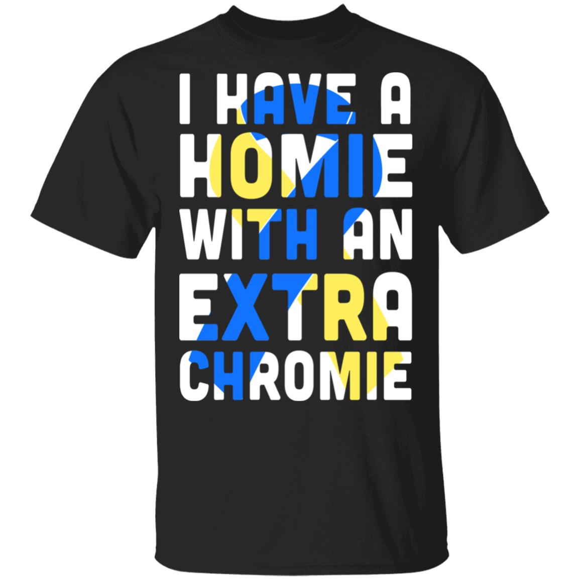 I Have a Homie with an Extra Chromie Down Syndrome Month T-Shirt & Hoodie | Teecentury.com