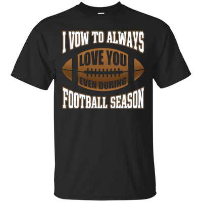 I Vow To Always Love You Even During Football Season T-Shirt & Hoodie | Teecentury.com