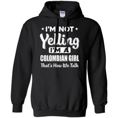 I'm Not Yelling I'm A Colombian Girl Thats How We Talk T-Shirt & Hoodie | Teecentury.com