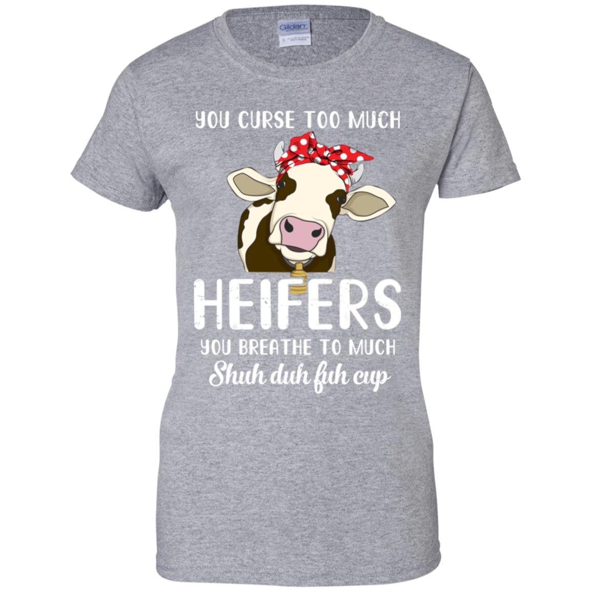 You Curse Too Much Heifer You Breathe Too Much T-Shirt & Tank Top | Teecentury.com