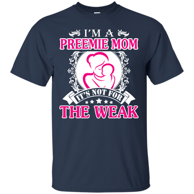 I'm A Preemie Mom. It's Not For The Weak T-Shirt & Hoodie | Teecentury.com