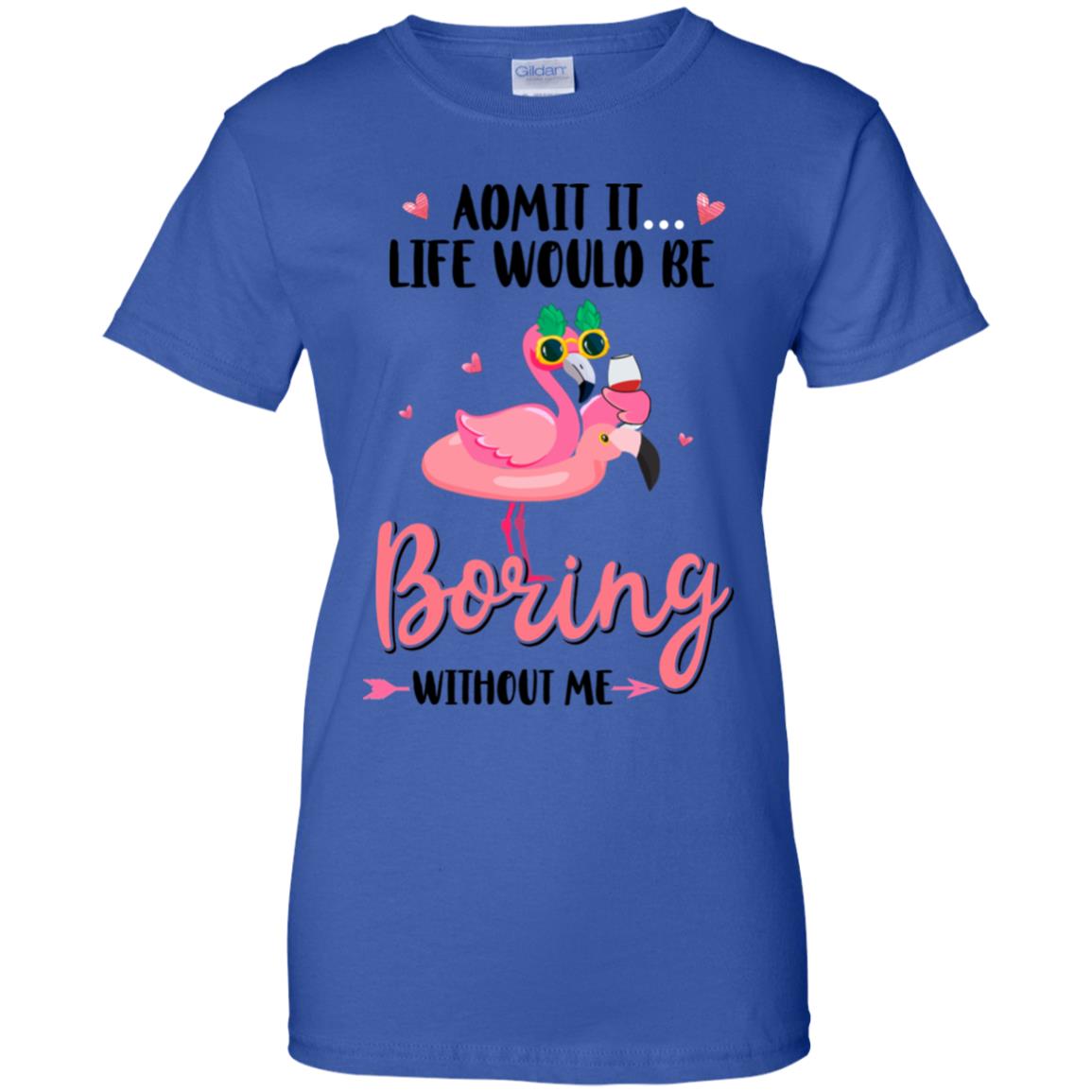 Admit It Life Would Be Boring Without Me Funny Flamingo T-Shirt & Tank Top | Teecentury.com
