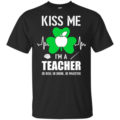 Kiss Me Im A Teacher On Irish Or Drunk Or Whatever T-Shirt & Hoodie | Teecentury.com