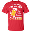 I Can't Walk On Water But I Can Stagger On Beer T-Shirt & Hoodie | Teecentury.com