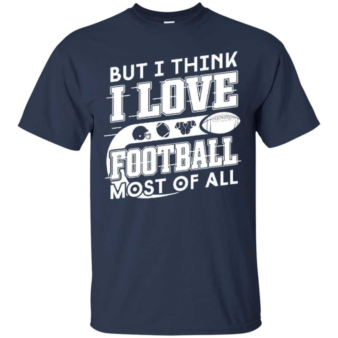But I Think I Love Football Most Of All T-Shirt & Hoodie | Teecentury.com