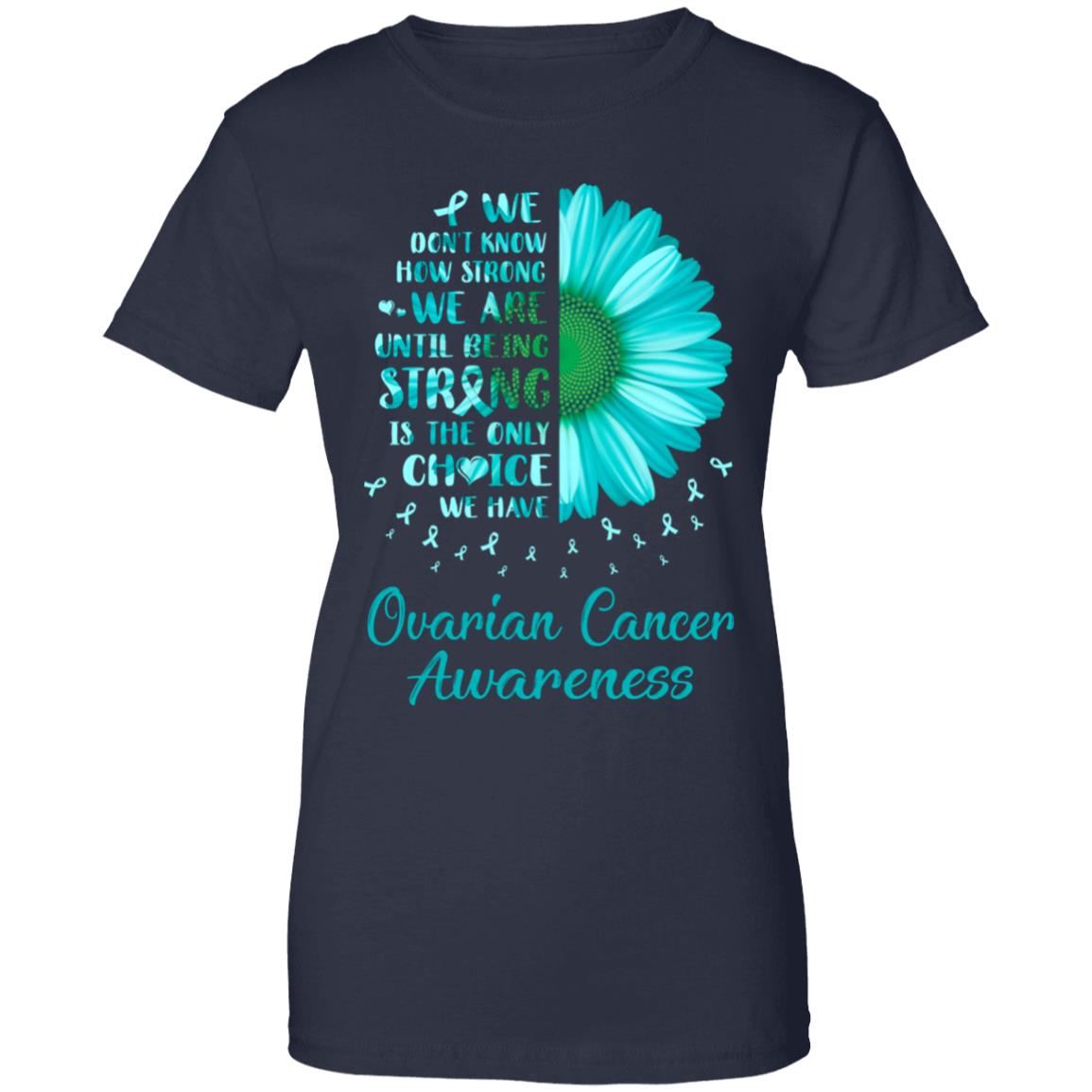 Being Strong Daisy Flower Teal Ovarian Cancer Awareness T-Shirt & Hoodie | Teecentury.com