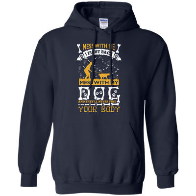 Mess With My Dog And They'll Never Find Your Body T-Shirt & Hoodie | Teecentury.com