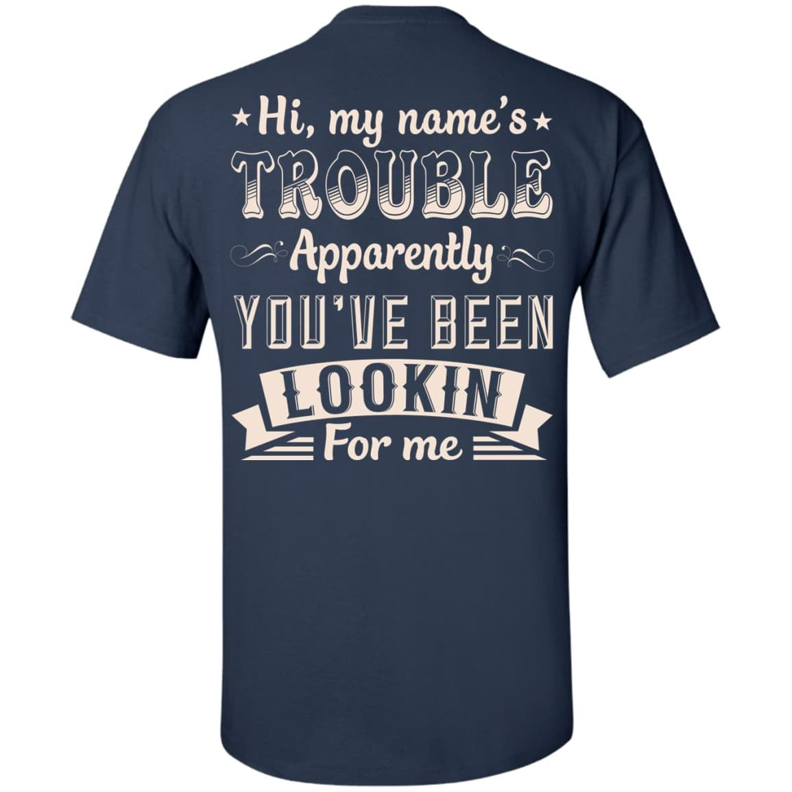 Hi, My Name's Trouble Apparently You've Been Looking For Me T-Shirt & Hoodie | Teecentury.com