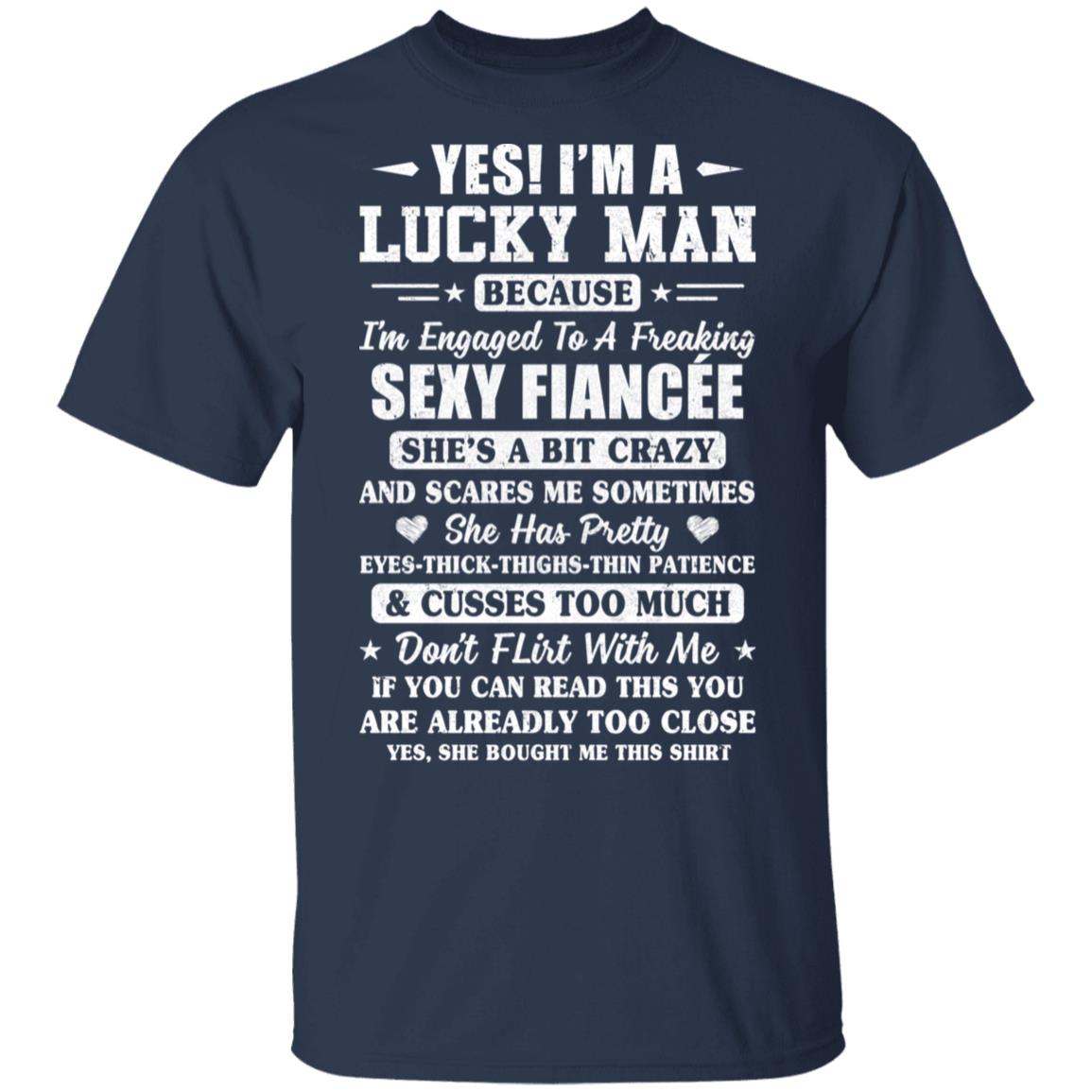 I'm A Lucky Man Because I'm Engaged To A Sexy Fiancee T-Shirt & Hoodie | Teecentury.com
