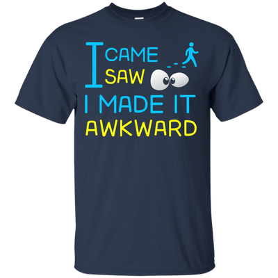 I Came I Saw I Made It Awkward T-Shirt & Hoodie | Teecentury.com