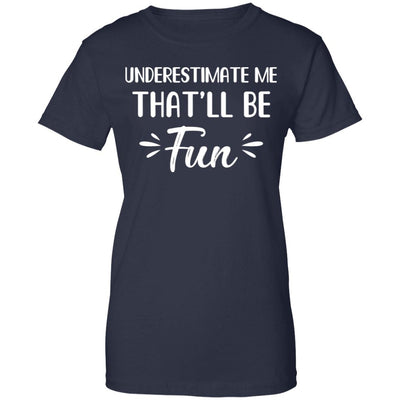 Funny Underestimate Me That'll Be Fun T-Shirt & Hoodie | Teecentury.com