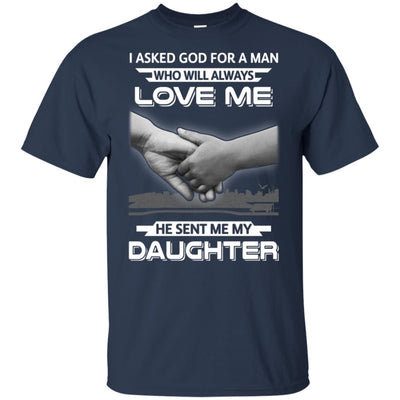 I Asked God For A Man Love Me He Sent Me My Daughter T-Shirt & Hoodie | Teecentury.com