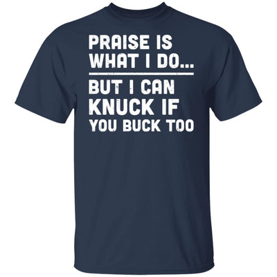Praise Is What I Do But I Can Knuck If You Buck Too T-Shirt & Hoodie | Teecentury.com
