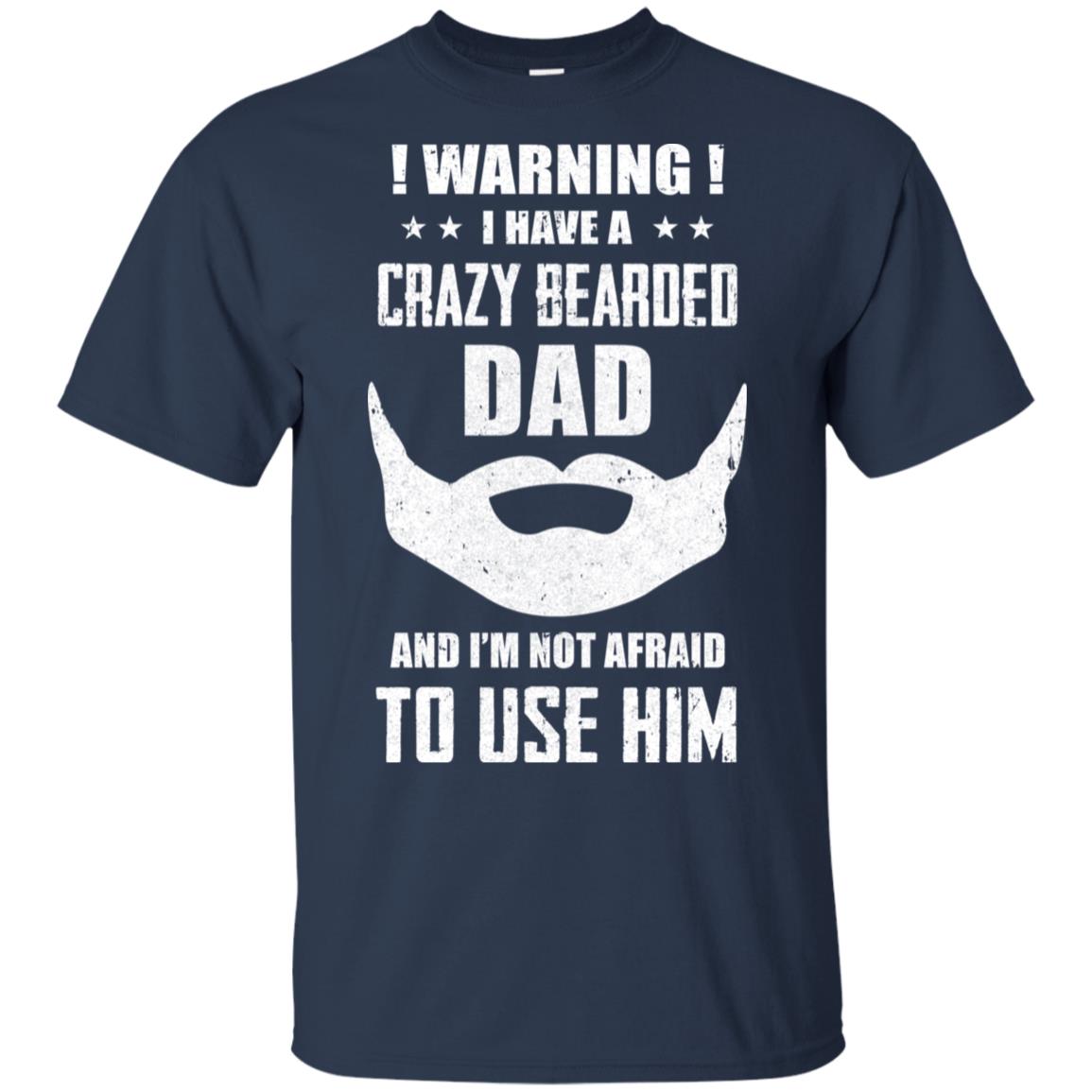 I Have A Crazy Bearded Dad I'm Not Afraid Use Him T-Shirt & Hoodie | Teecentury.com