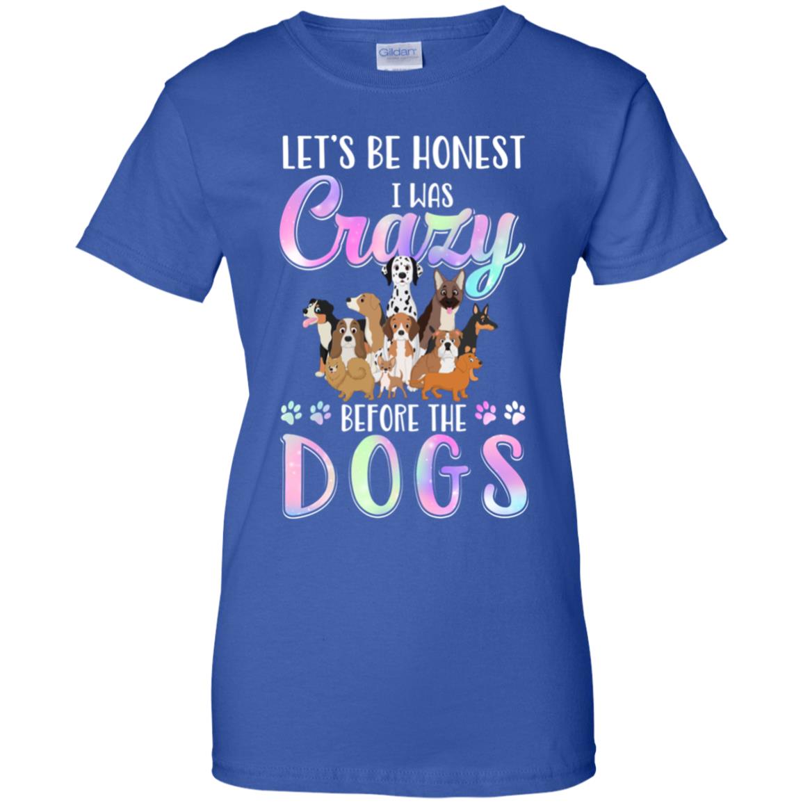 Let's Be Honest I Was Crazy Before The Dogs T-Shirt & Tank Top | Teecentury.com