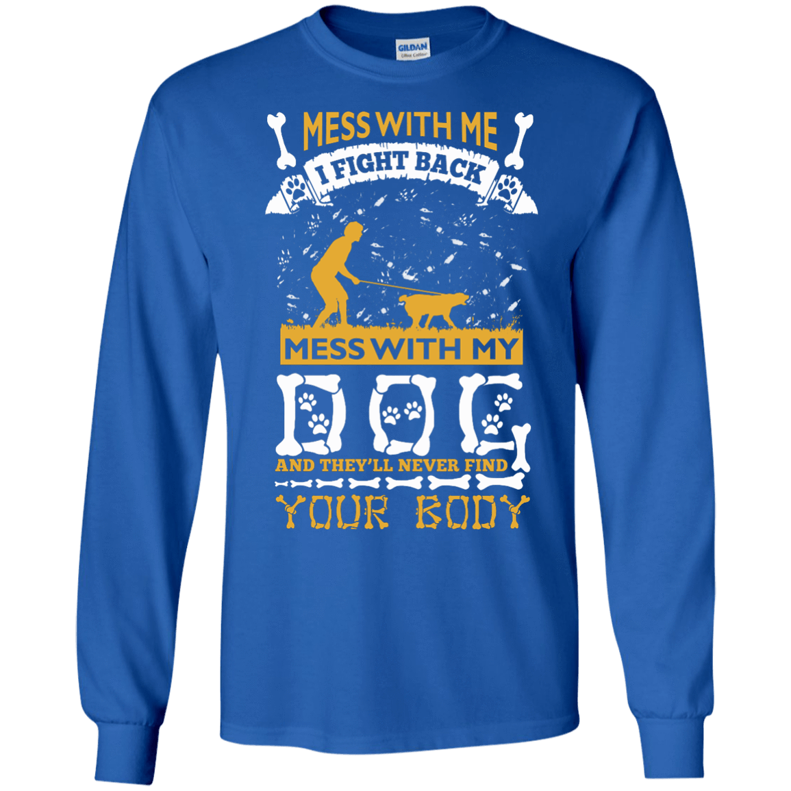 Mess With My Dog And They'll Never Find Your Body T-Shirt & Hoodie | Teecentury.com