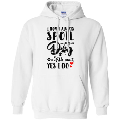 I Don't Always Spoil My Dog Oh Wait Yes I Do Dog Lover T-Shirt & Tank Top | Teecentury.com