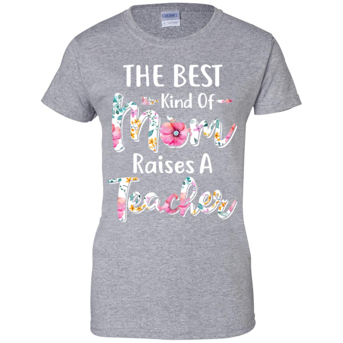 The Best Kind Of Mom Raises A Teacher Flower Gift T-Shirt & Hoodie | Teecentury.com
