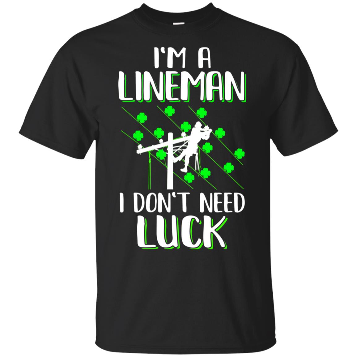 I'm A Lineman I Don't Need Luck Irish St Patrick's Day T-Shirt & Hoodie | Teecentury.com