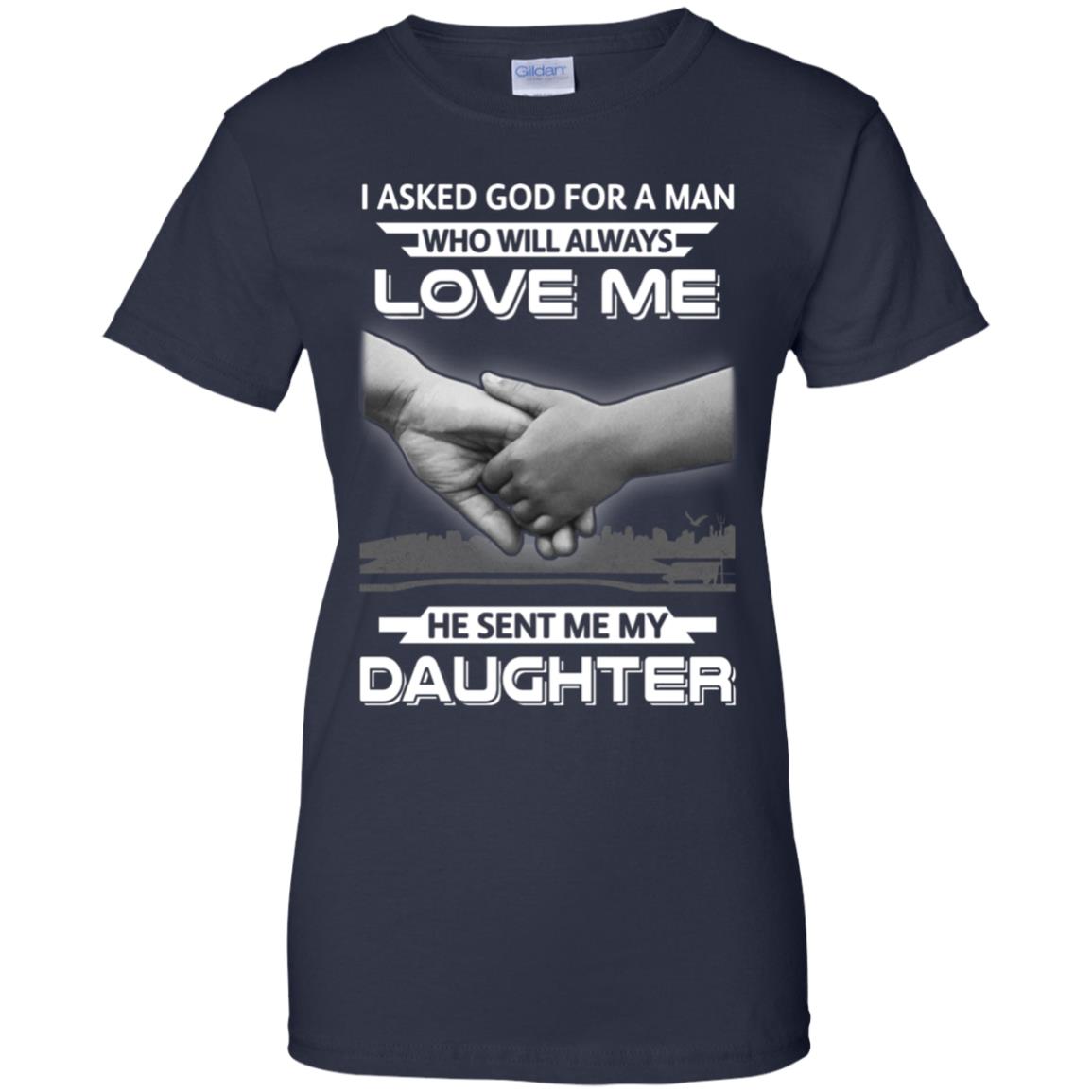 I Asked God For A Man Love Me He Sent Me My Daughter T-Shirt & Hoodie | Teecentury.com