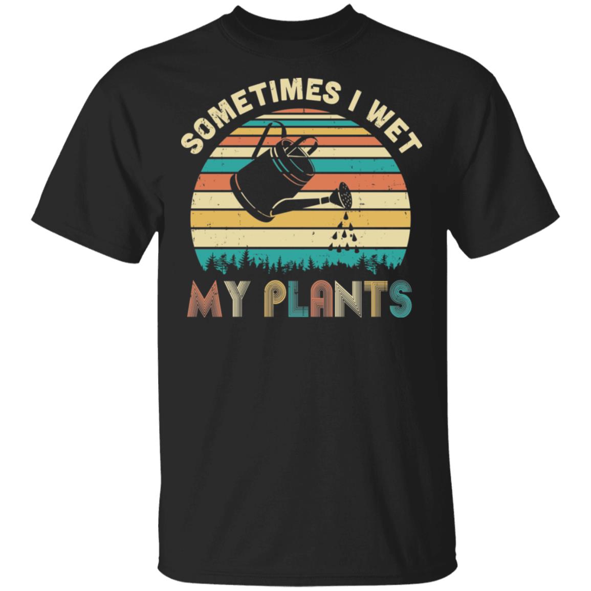 Vintage Sometimes I Wet My Plants Funny Gardening T-Shirt & Hoodie | Teecentury.com