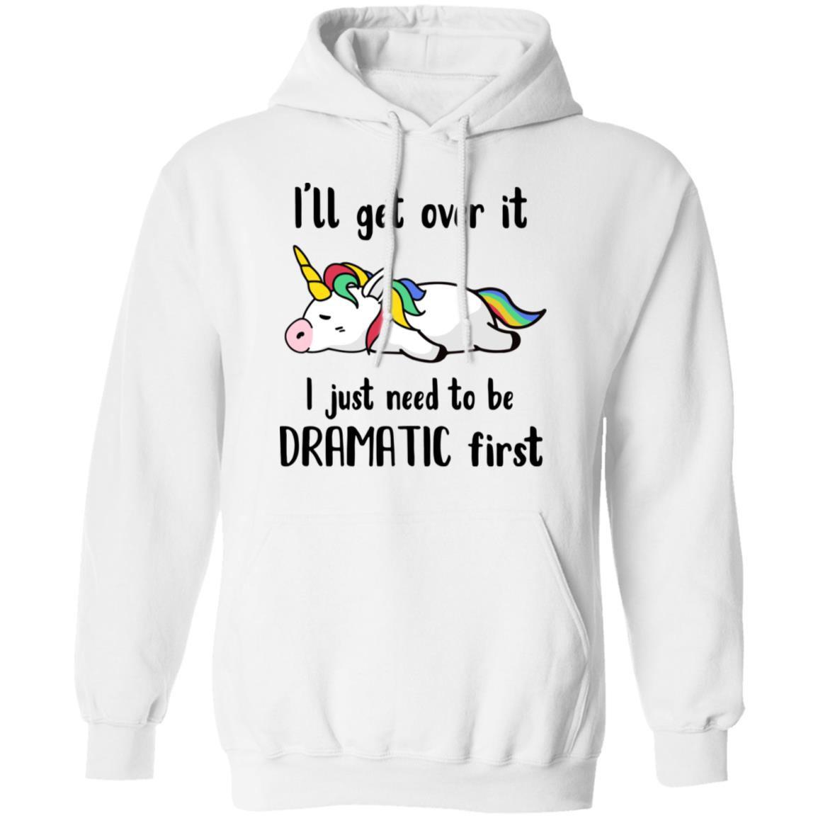 I'll Get Over It I Just Need To Be Dramatic First Unicorn T-Shirt & Hoodie | Teecentury.com