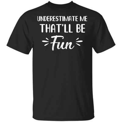 Funny Underestimate Me That'll Be Fun T-Shirt & Hoodie | Teecentury.com