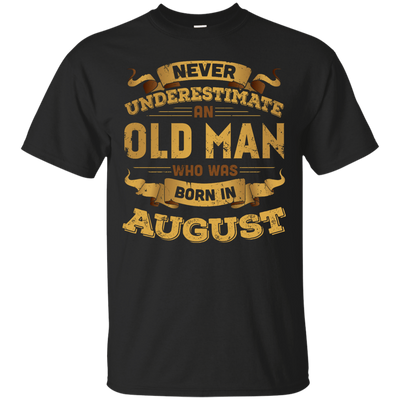 Never Underestimate An Old Man Who Was Born In August T-Shirt & Hoodie | Teecentury.com