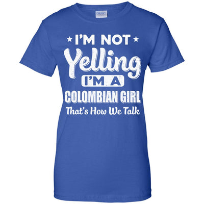 I'm Not Yelling I'm A Colombian Girl Thats How We Talk T-Shirt & Hoodie | Teecentury.com