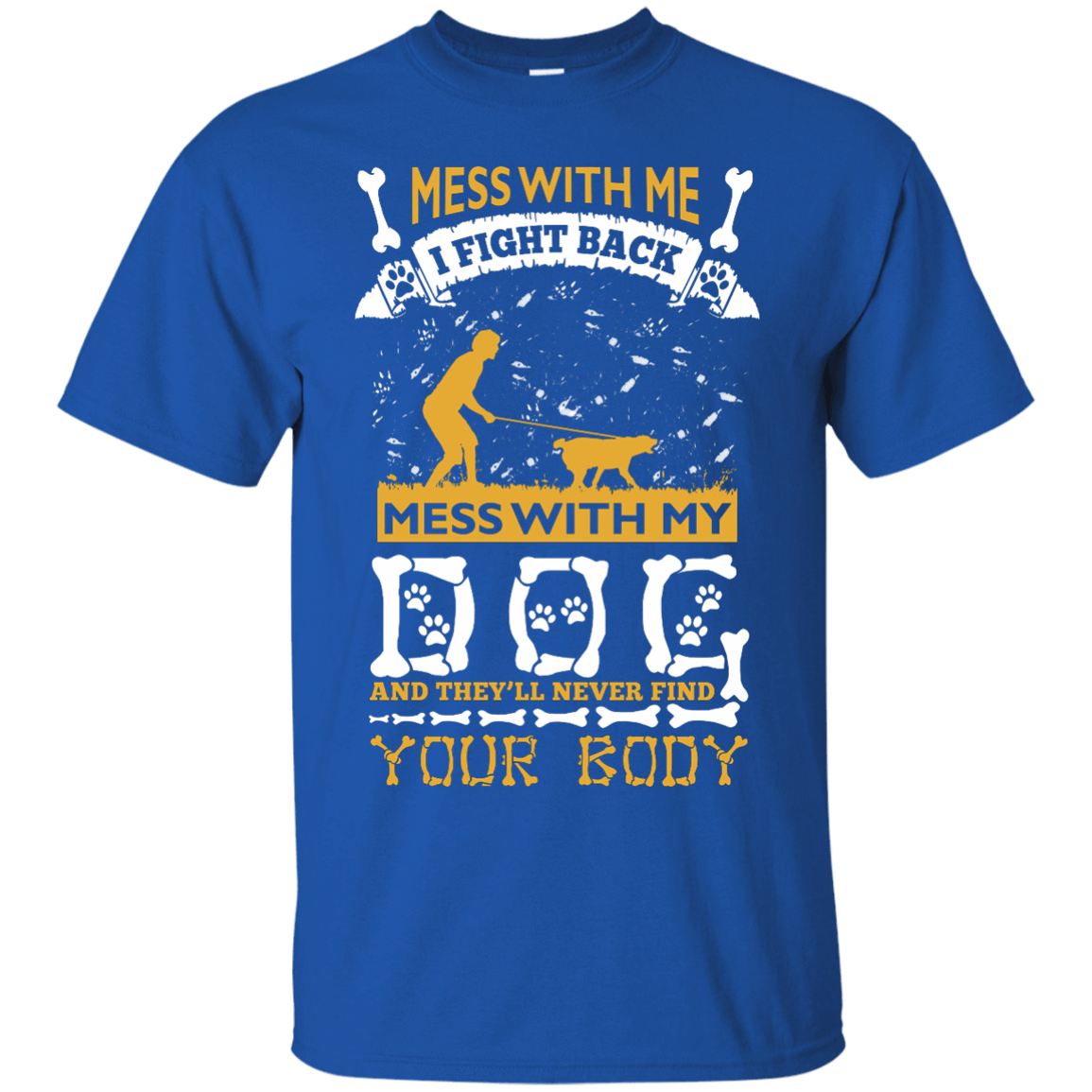 Mess With My Dog And They'll Never Find Your Body T-Shirt & Hoodie | Teecentury.com