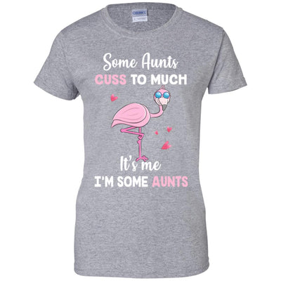 Flamingo Some Aunts Cuss Too Much Its Me Im Some Aunts T-Shirt & Hoodie | Teecentury.com