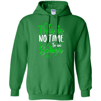 No Time To Sober St Patricks Day Funny Drinking Saying T-Shirt & Hoodie | Teecentury.com