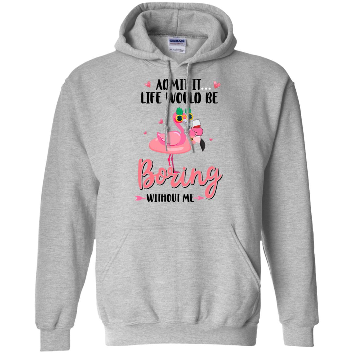 Admit It Life Would Be Boring Without Me Funny Flamingo T-Shirt & Tank Top | Teecentury.com