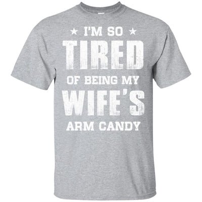 Im So Tired Of Being My Wife's Arm Candy Funny Husband T-Shirt & Hoodie | Teecentury.com