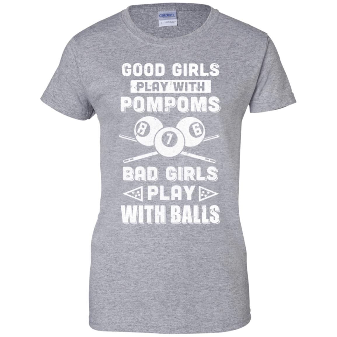 Good Girls Play Pom Poms Bad Girls Play Balls Billiards T-Shirt & Hoodie | Teecentury.com