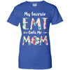 Floral My Favorite EMT Calls Me Mom Mothers Day Gift T-Shirt & Hoodie | Teecentury.com