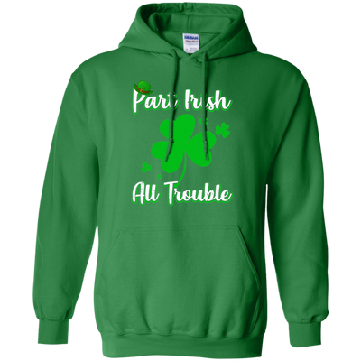 St Patricks Day Part Irish All Trouble Funny Party T-Shirt & Hoodie | Teecentury.com