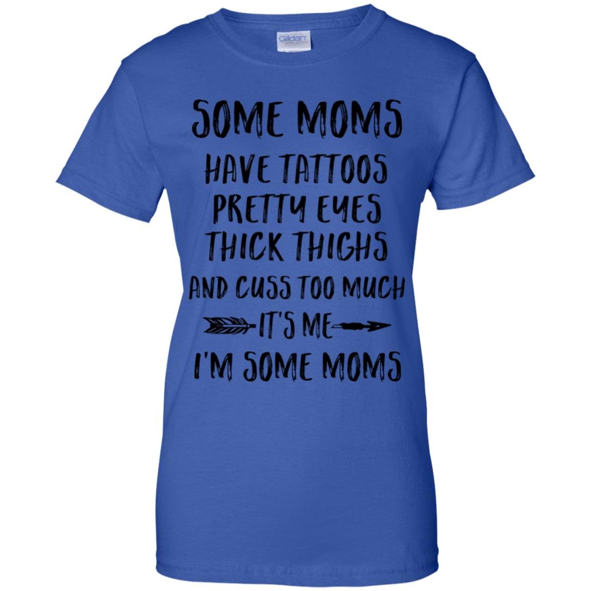 Some Moms Have Tattoos Pretty Eyes It's Me I'm Some Moms T-Shirt & Tank Top | Teecentury.com
