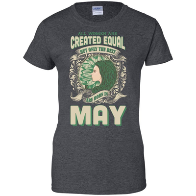 All Women Are Created Equal The Best Born In MAY T-Shirt & Hoodie | Teecentury.com