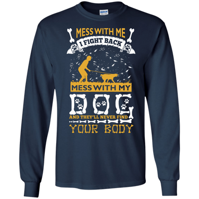 Mess With My Dog And They'll Never Find Your Body T-Shirt & Hoodie | Teecentury.com