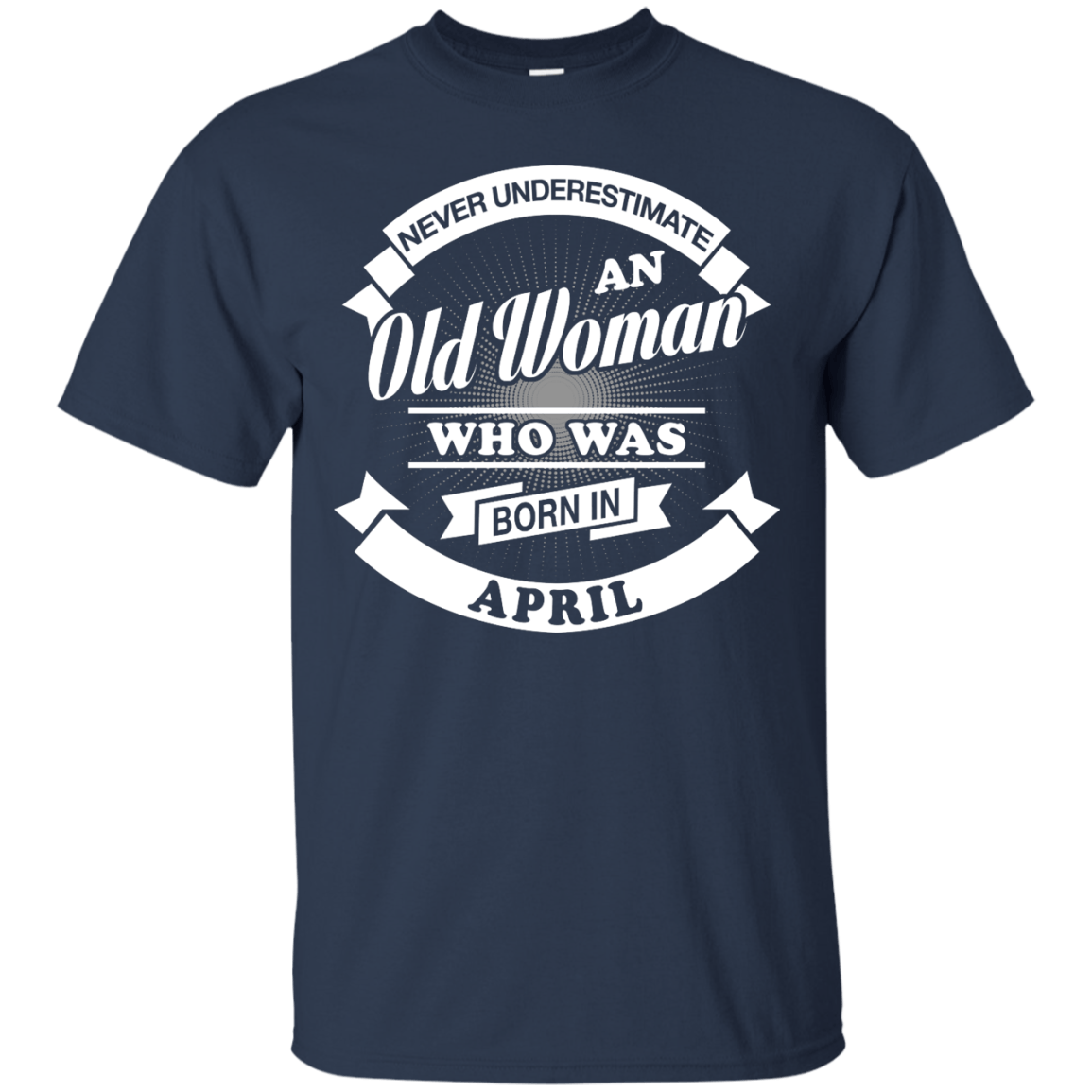 Never Underestimate An Old Woman Who Was Born In April T-Shirt & Hoodie | Teecentury.com