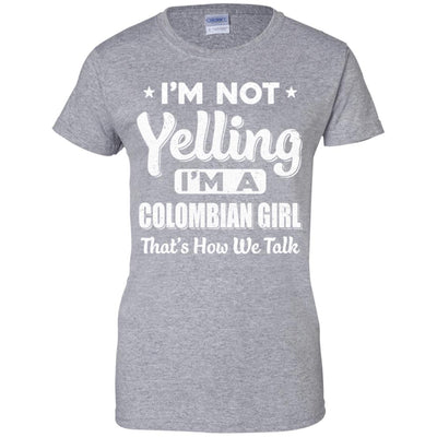 I'm Not Yelling I'm A Colombian Girl Thats How We Talk T-Shirt & Hoodie | Teecentury.com