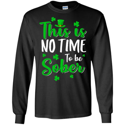 No Time To Sober St Patricks Day Funny Drinking Saying T-Shirt & Hoodie | Teecentury.com