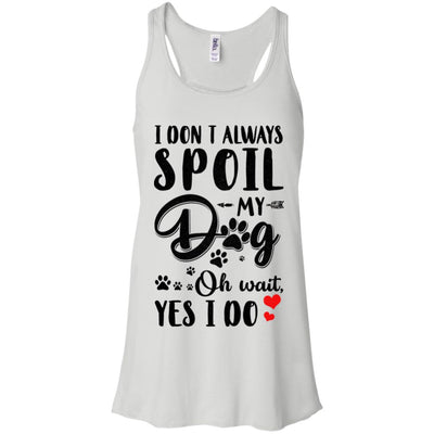 I Don't Always Spoil My Dog Oh Wait Yes I Do Dog Lover T-Shirt & Tank Top | Teecentury.com