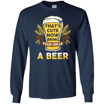 That's Cute Now Bring Your Uncle A Beer T-Shirt & Hoodie | Teecentury.com