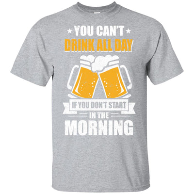 Can't Drink All Day If You Don't Start In The Morning T-Shirt & Hoodie | Teecentury.com