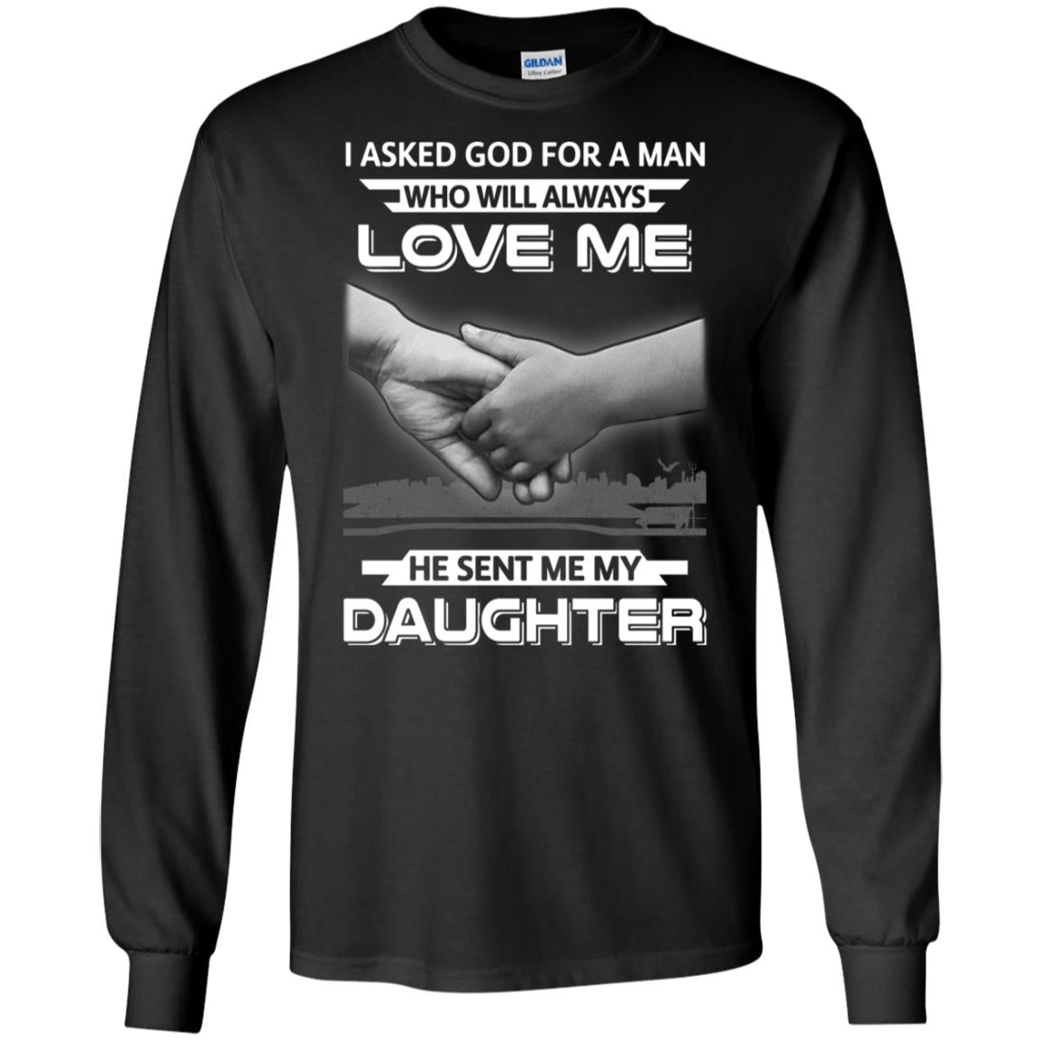 I Asked God For A Man Love Me He Sent Me My Daughter T-Shirt & Hoodie | Teecentury.com