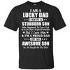 I Am A Lucky Dad I Have Stubborn Son Father's Day T-Shirt & Hoodie | Teecentury.com