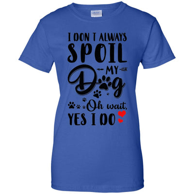 I Don't Always Spoil My Dog Oh Wait Yes I Do Dog Lover T-Shirt & Tank Top | Teecentury.com